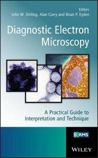Diagnostic Electron Microscopy: A Practical Guide to Tissue Preparation and; John Stirling, Alan Curry, Brian Eyden; 2012