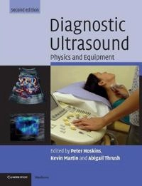 Diagnostic ultrasound : physics and equipment; Peter Hoskins, Kevin Martin, Abigail Thrush; 2010