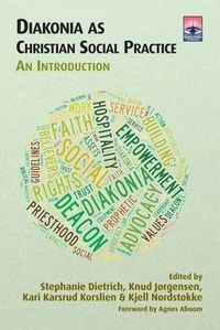 Diakonia as Christian social practice : an introduction; Stephanie Dietrich, Knud Jørgensen, Kari Karsrud Korslien, Kjell Nordstokke; 2014