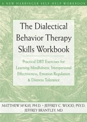 Dialectical Behavior Therapy Skills Workbook : Practical DBT Exercises for Learning Mindfulness, Interpersonal Effectiveness, Emotion Regulation, and Distress Tolerance [Elektronisk resurs]; Matthew McKay; 2007
