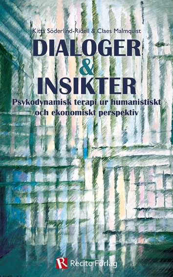 Dialoger & insikter : psykodynamisk terapi ur humanistiskt och ekonomiskt perspektiv; Kitta Söderlind-Ridell, Claes Malmquist; 2012