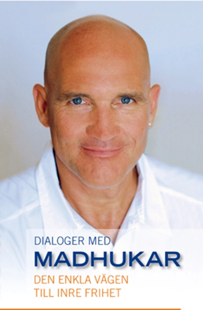 Dialoger med Madhukar : den enkla vägen till inre frihet; Daniel Edberg; 2009