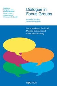 Dialogue in focus groups : exploring in socially shared knowledge; Ivana Markova, Per Linell, Michele Grossen, Anne Salazar Orvig; 2007