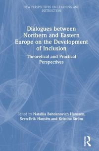 Dialogues between Northern and Eastern Europe on the development of inclusion : theoretical and practical perspectives; Natallia Bahdanovich Hanssen, Sven-Erik Hansén, Kristina Ström; 2021