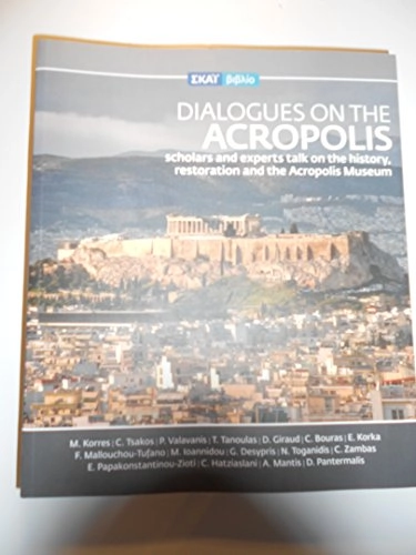 Dialogues on the Acropolis: Scholars and Experts Talk on History, Restoration and the Acropolis Museum; 2010