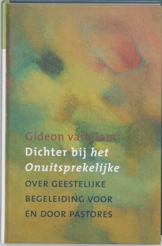 Dichter bij het onuitsprekelijke: over geestelijke begeleiding voor en door pastores; Gideon van Dam