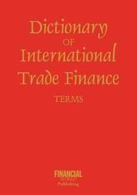 Dictionary of International Trade FinanceGlobal Professional SeriesInternational dictionary series; Mike Hammett; 2001