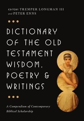 Dictionary of the Old Testament : wisdom, poetry & writings; Tremper Longman Iii, Peter Enns; 2008