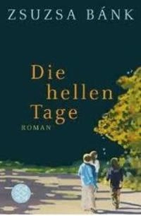 Die hellen Tage : Roman; Zsuzsa Bánk; 2013