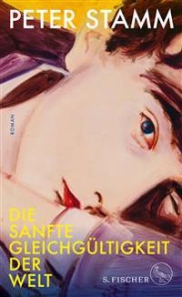 Die sanfte Gleichgültigkeit der Welt : Roman; Peter Stamm; 2018