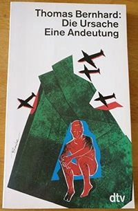 Die Ursache : eine Andeutung; Thomas Bernhard; 1994