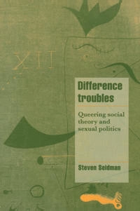Difference troubles : queering social theory and sexual politics; Steven Seidman; 1997