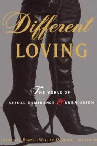 Different Loving: A Complete Exploration of the World of Sexual Dominance and Submission; William Brame, Gloria Brame; 1996