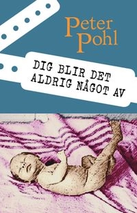 Dig blir det aldrig något av; Peter Pohl; 2011