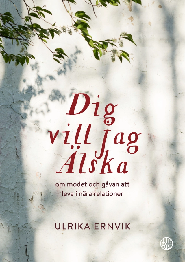 Dig vill jag älska : om modet och gåvan att leva i nära relationer; Ulrika Ernvik; 2022