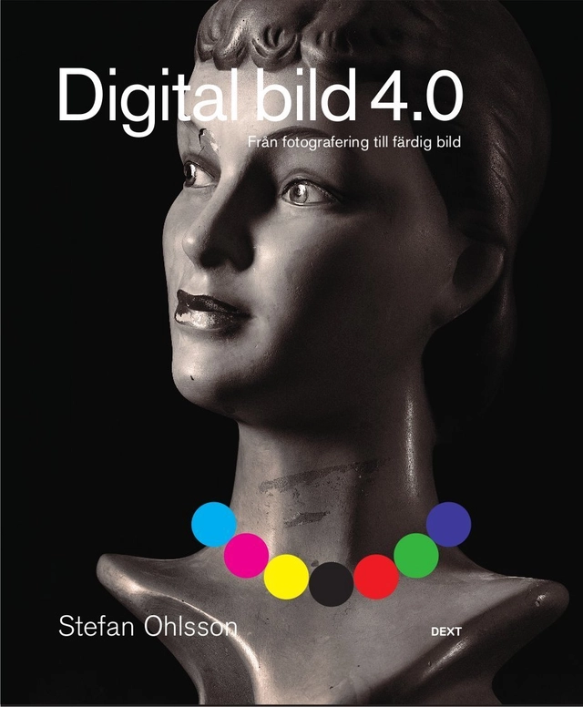 Digital bild 4.0 : från fotografering till färdig bild; Stefan Ohlsson; 2012