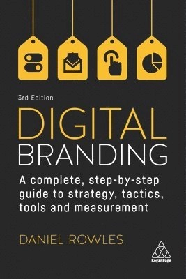 Digital Branding: A Complete Step-by-Step Guide to Strategy, Tactics, Tools and Measurement [Elektronisk resurs]; Daniel Rowles; 2022