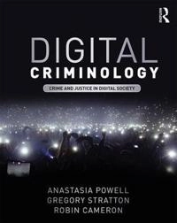Digital criminology : crime and justice in digital society; Anastasia Powell; 2018