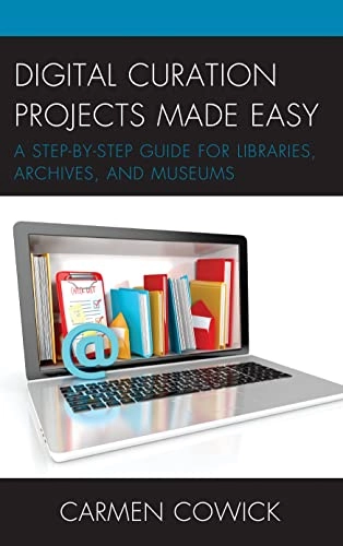 Digital curation projects made easy : a step-by-step guide for libraries, archives, and museums; Carmen Cowick; 2018