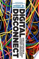 Digital disconnect : how capitalism is turning the Internet against democracy; Robert W. McChesney; 2013