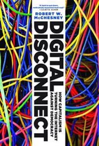 Digital disconnect : how capitalism is turning the Internet against democracy; Robert Waterman McChesney; 2013
