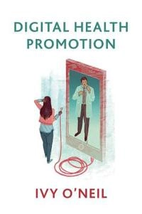 Digital health promotion : a critical introduction; Ivy O'Neil; 2019