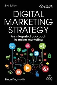 Digital marketing strategy : an integrated approach to online marketing; Simon Kingsnorth; 2019
