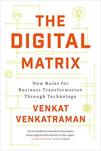 Digital matrix : new rules for business transformation through technology; Venkat Venkatraman; 2017