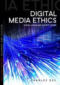 Digital Media Ethics; Charles Ess; 2013