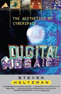 Digital mosaics : the aesthetics of cyberspace; Steven R. Holtzman; 1997