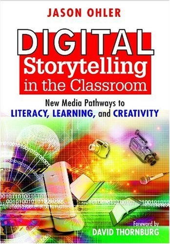 Digital storytelling in the classroom : new media pathways to literacy, learning, and creativity; Jason Ohler; 2008