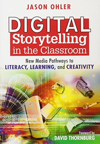 Digital storytelling in the classroom : new media pathways to literacy, learning, and creativity; Jason Ohler; 2008