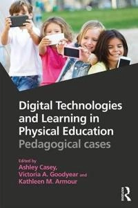 Digital technologies and learning in physical education : pedagogical cases; Ashley Casey, Victoria A. Goodyear, Kathleen M. Armour; 2017