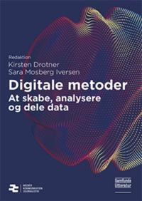 Digitale metoder : at skabe, analysere oh dele data; Kirsten Drotner, Sara Mosberg Iversen; 2017
