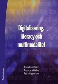 Digitalisering, literacy och multimodalitet; Jenny Edvardsson, Anna-Lena Godhe, Petra Magnusson; 2018