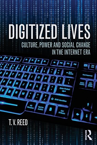 Digitized lives : culture, power and social change in the Internet era; T. V. Reed; 2014