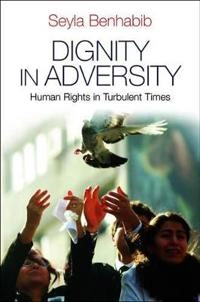 Dignity in Adversity: Human Rights in Turbulent Times; Seyla Benhabib; 2011