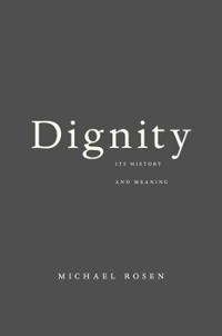 Dignity - its history and meaning; Michael Rosen; 2018