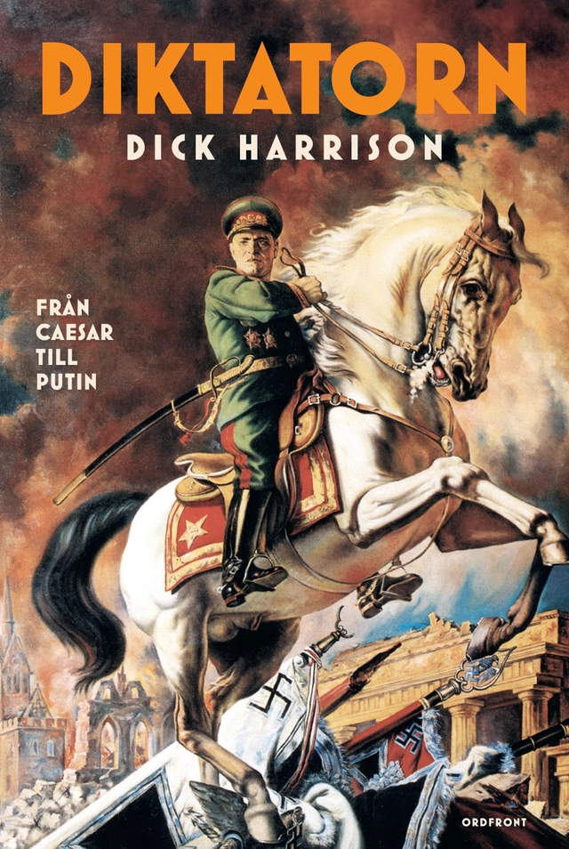 Diktatorn : från Caesar till Putin; Dick Harrison; 2026