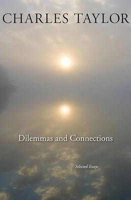 Dilemmas and connections : selected essays; Charles Taylor; 2011