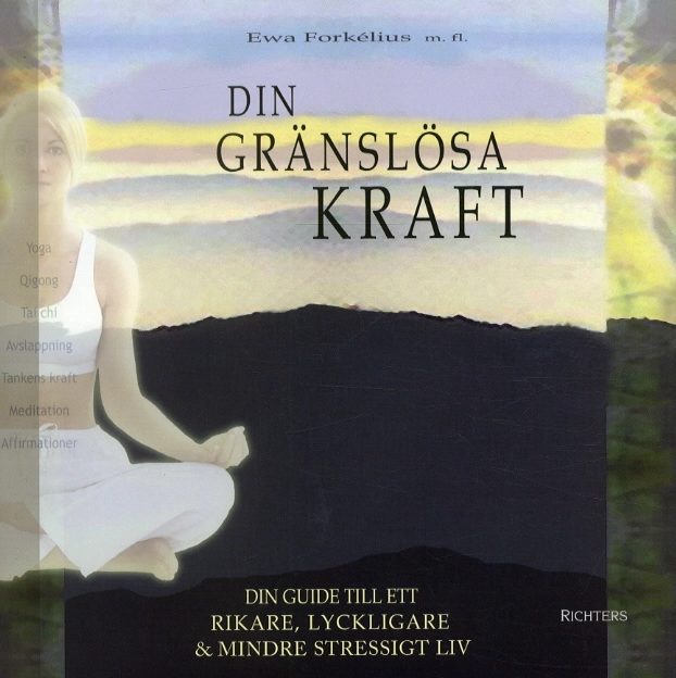 Din gränslösa kraft : din guide till ett rikare, lyckligare & mindre stressigt liv; Eva Forkélius; 2004