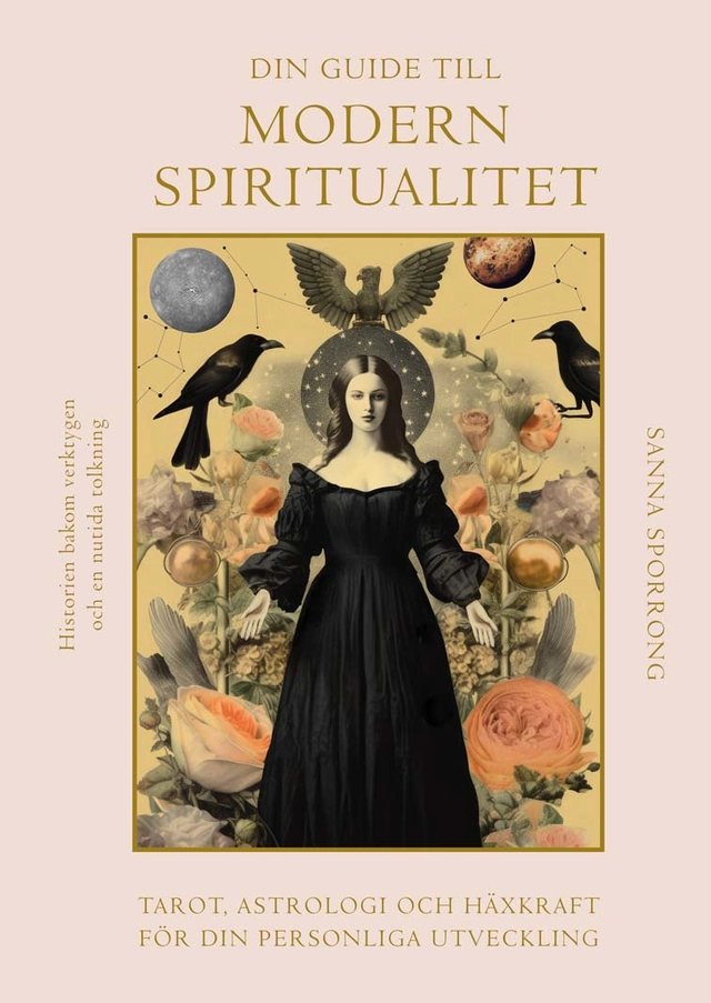 Din guide till modern spiritualitet : tarot, astrologi och häxkraft för din personliga utveckling; Sanna Sporrong; 2024