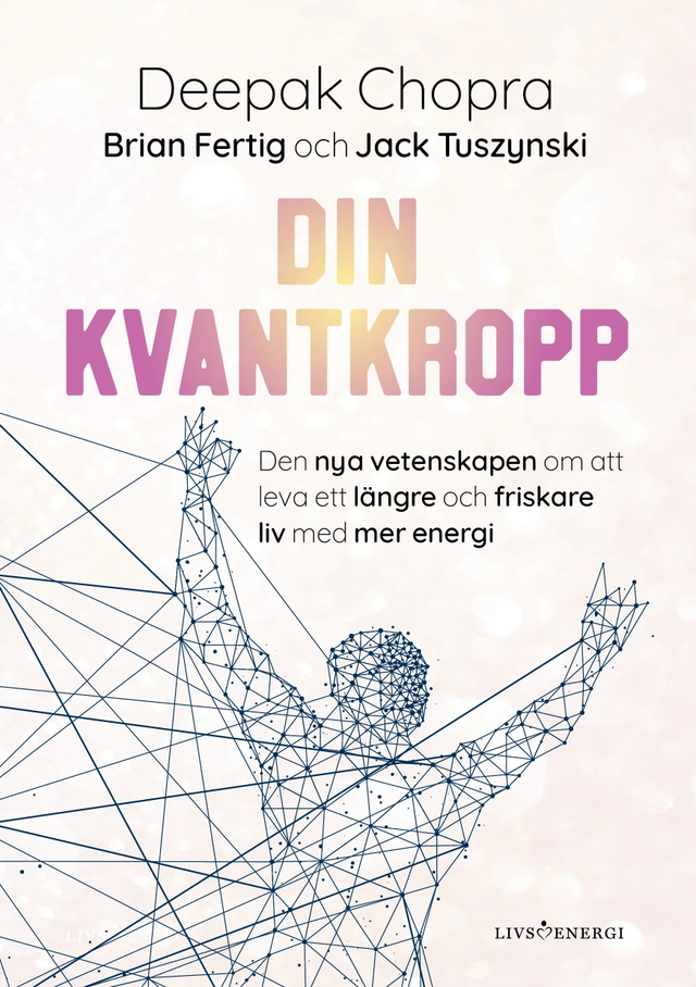 Din kvantkropp : den nya vetenskapen om att leva ett längre och friskare liv med mer energi; Deepak Chopra, Jack Tuszynski, Brian Fertig; 2025