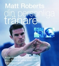 Din personliga tränare : kom i form på 90 dagar med Matt Roberts unika kost- och träningsprogram!; Matt Roberts; 2003