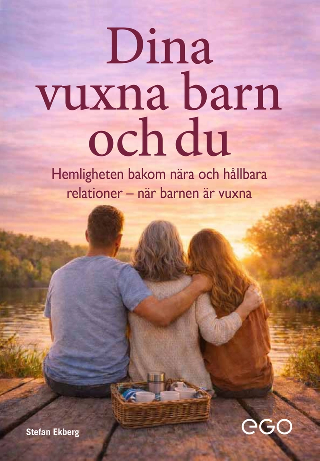 Dina vuxna barn och du : hemligheten bakom nära och hållbara relationer när barnen är vuxna; Stefan Ekberg; 2026