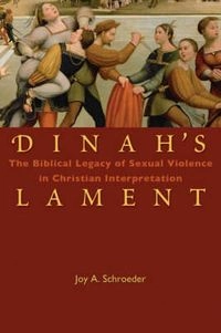 Dinah's lament : the biblical legacy of sexual violence in Christian interpretation; Joy A. Schroeder; 2007
