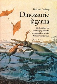 Dinosauriejägarna : en berättelse om vetenskaplig rivalitet och upptäckten av den förhistoriska världen; Deborah Cadbury; 2002