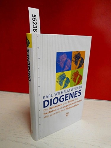 Diogenes : die Gedanken und Taten des frechsten und ungewöhnlichsten aller griechischen Philosophen; Karl-Wilhelm. Weeber