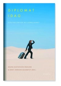 Diplomat idag : röster om en ny verklighet; Helena Gustavsson Wahlund, Jenny Lennung Malmqvist; 2014