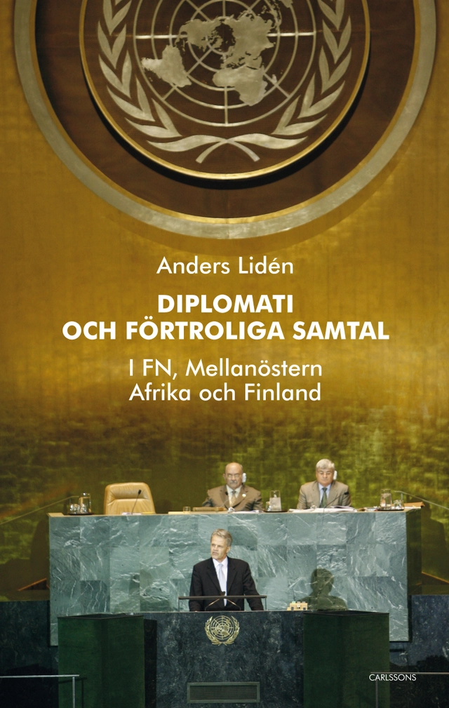 Diplomati och uppriktiga samtal : i FN, Mellanöstern, Afrika och Finland; Anders Lidén; 2017